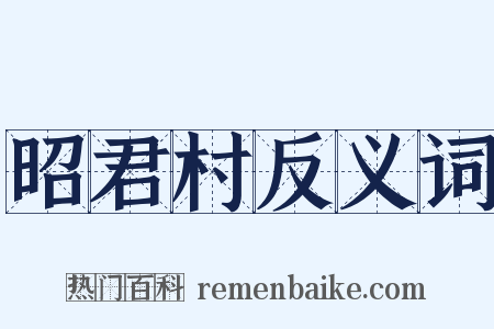 昭君村反义词是什么意思的图片